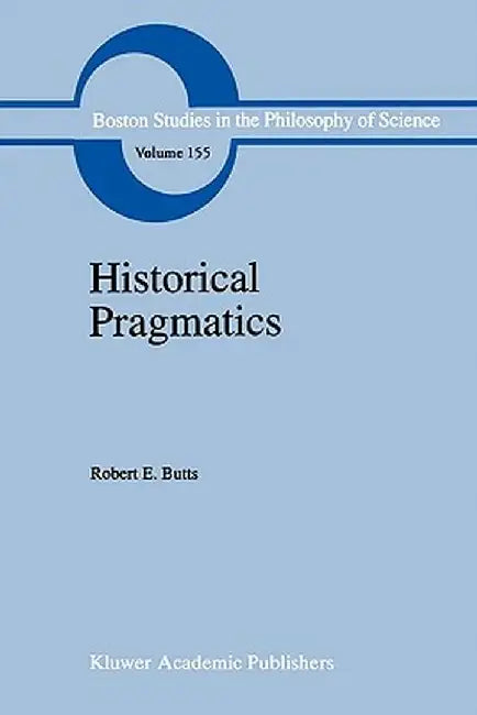 Historical Pragmatics: Philosophical Essays by Robert E. Butts