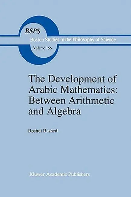 The Development of Arabic Mathematics: Between Arithmetic and Algebra by R. Rashed