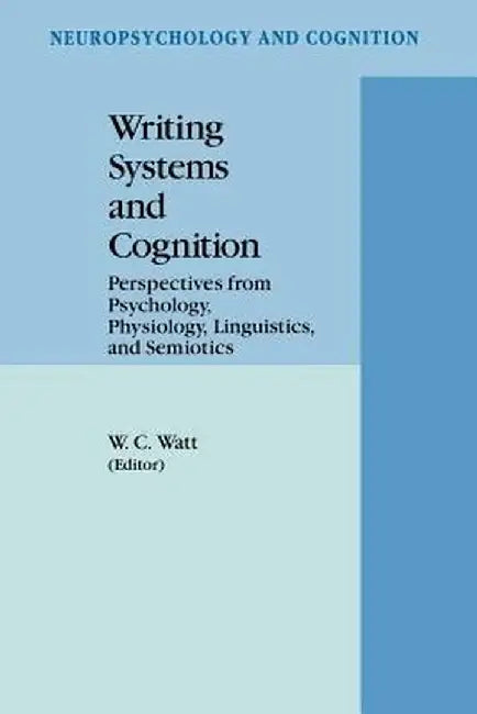 Writing Systems and Cognition: Perspectives from Psychology, Physiology, Linguistics, and Semiotics by William C. Watt