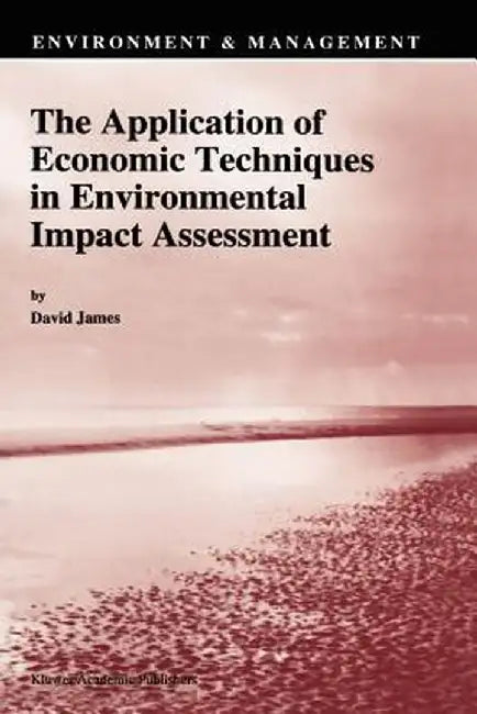 The Application of Economic Techniques in Environmental Impact Assessment by David E. James
