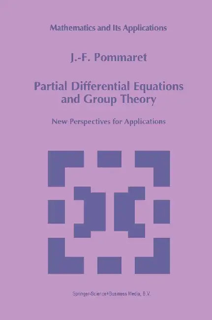 Partial Differential Equations and Group Theory: New Perspectives for Applications by J. F. Pommaret