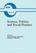 Science, Politics and Social Practice: Essays on Marxism and Science, Philosophy of Culture and the Social Sciences in Honor of Robert S. Cohen by K. Gavroglu