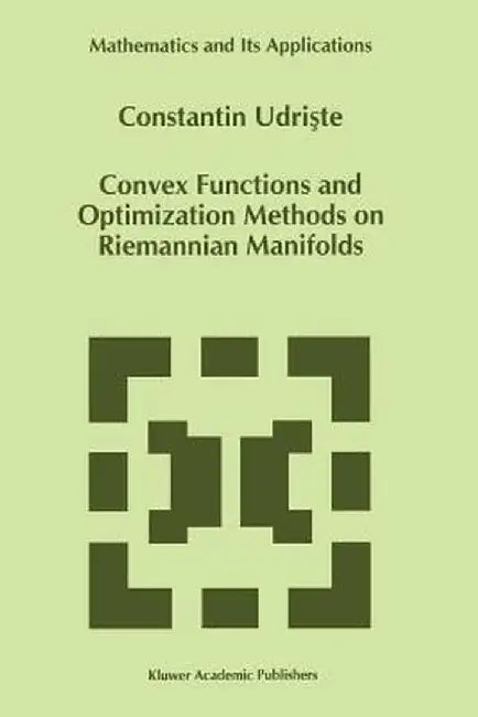Convex Functions and Optimization Methods on Riemannian Manifolds by C. Udriste