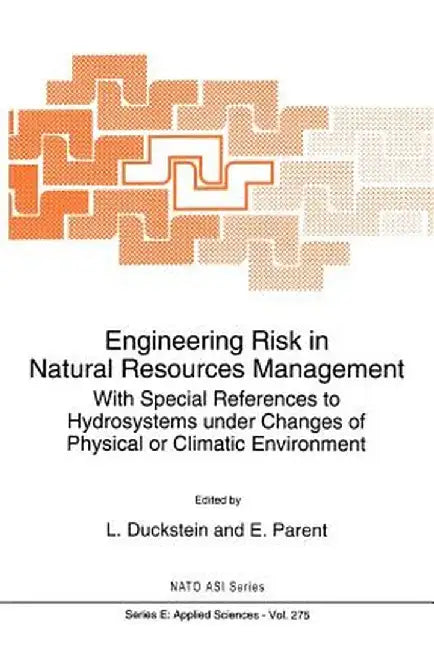 Engineering Risk in Natural Resources Management: With Special References to Hydrosystems Under Changes of Physical or Climatic Environment by L. Duckstein