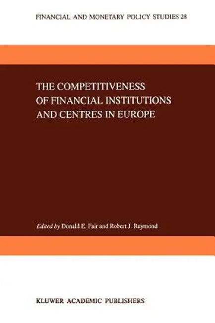 The Competitiveness of Financial Institutions and Centres in Europe by D. E. Fair