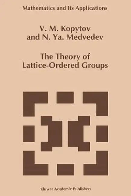 The Theory of Lattice-Ordered Groups by V. M. Kopytov