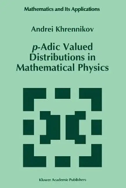 P-Adic Valued Distributions in Mathematical Physics by Andrei Y. Khrennikov