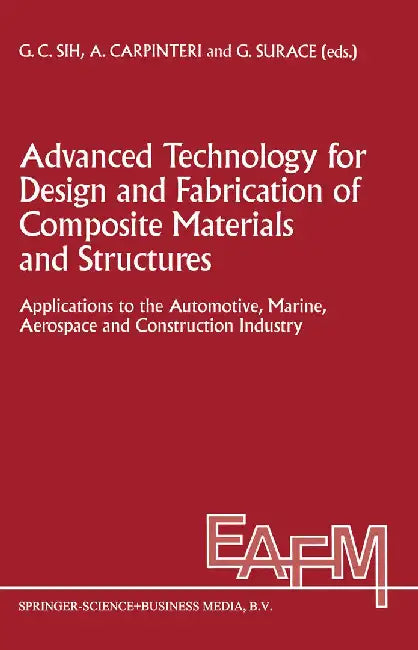 Advanced Technology for Design and Fabrication of Composite Materials and Structures: Applications to the Automotive, Marine, Aerospace and Constructi by George C. Sih