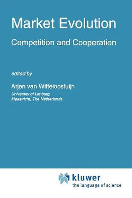 Market Evolution: Competition and Cooperation by Arjen Van Witteloostuijn