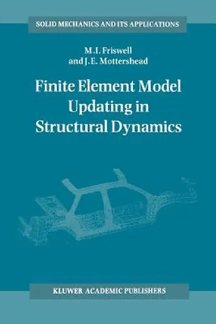 Finite Element Model Updating in Structural Dynamics by Michael Friswell