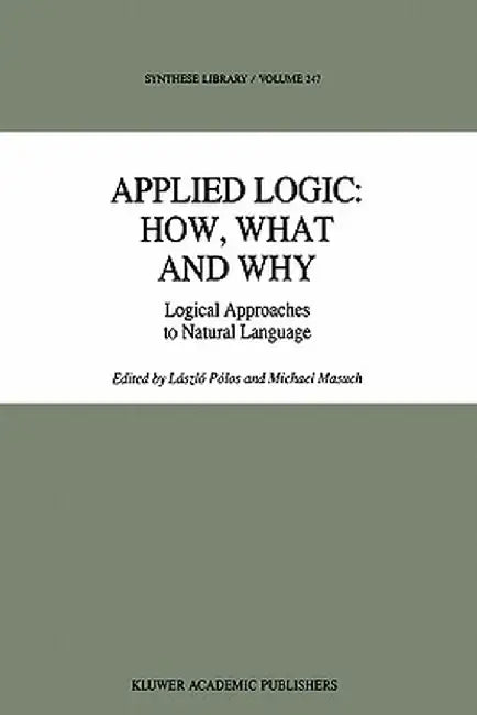 Applied Logic: How, What and Why: Logical Approaches to Natural Language by László Pólos