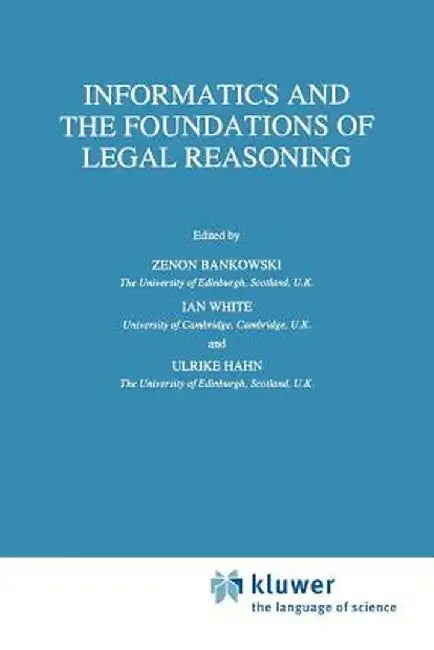 Informatics and the Foundations of Legal Reasoning by Z. Bankowski