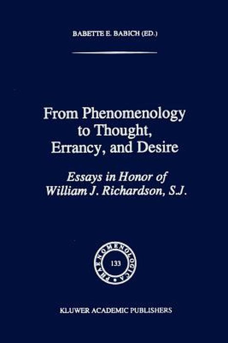 From Phenomenology to Thought, Errancy, and Desire: Essays in Honor of William J. Richardson, S.J. by Babette E. Babich
