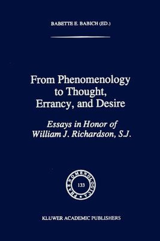 From Phenomenology to Thought, Errancy, and Desire: Essays in Honor of William J. Richardson, S.J. by Babette E. Babich