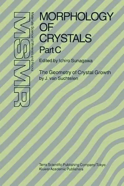 Morphology of Crystals: Part A: Fundamentals Part B: Fine Particles, Minerals and Snow Part C: The Geometry of Crystal Growth by Jaap Van Suchtelen by Ichiro Sunagawa
