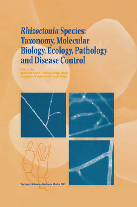 Rhizoctonia Species: Taxonomy, Molecular Biology, Ecology, Pathology and Disease Control by B. Sneh