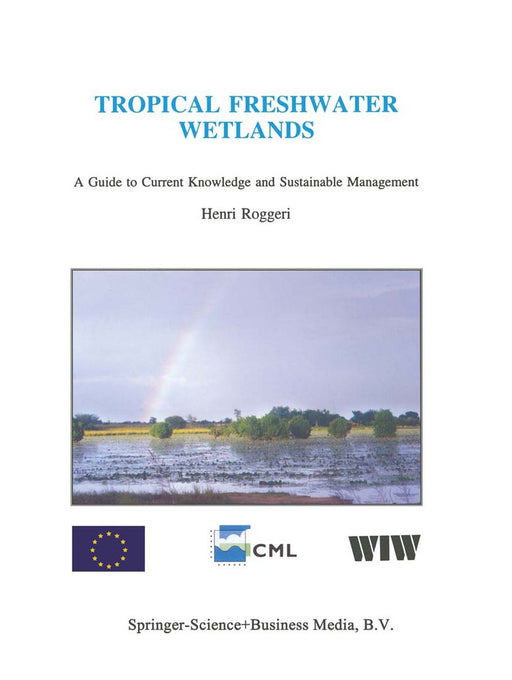 Tropical Freshwater Wetlands: A Guide to Current Knowledge and Sustainable Management by H. Roggeri