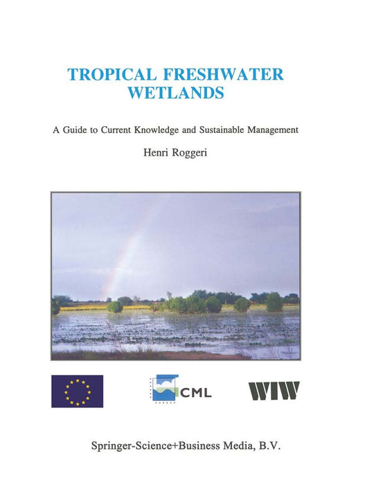 Tropical Freshwater Wetlands: A Guide to Current Knowledge and Sustainable Management by H. Roggeri
