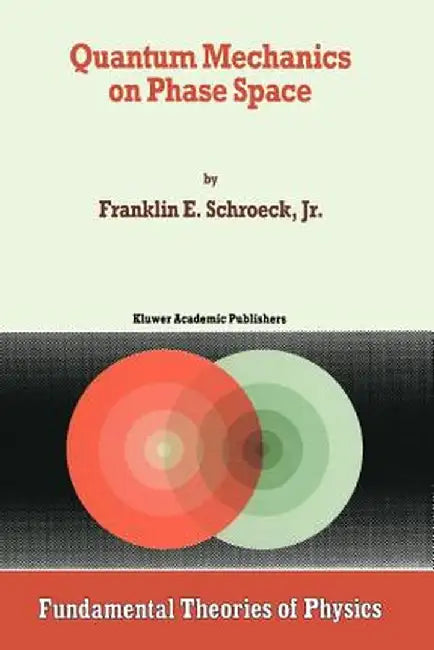 Quantum Mechanics on Phase Space by Franklin E. Schroeck Jr