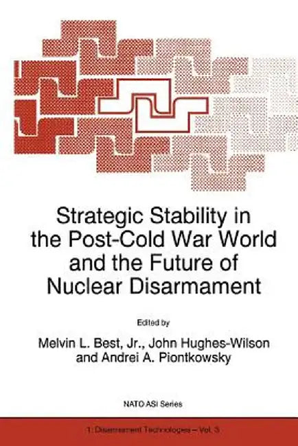 Strategic Stability in the Post-Cold War World and the Future of Nuclear Disarmament by Melvin L. Best Jr