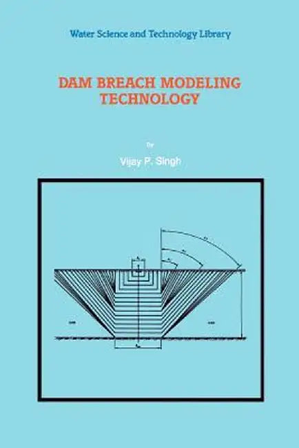 Dam Breach Modeling Technology by V. P. Singh