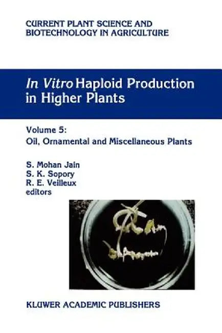 In Vitro Haploid Production in Higher Plants: Volume 5 -- Oil, Ornamental and Miscellaneous Plants by S. Mohan Jain
