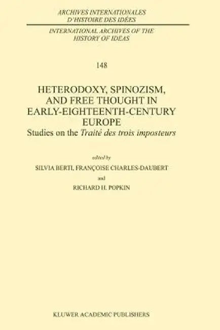 Heterodoxy, Spinozism, and Free Thought in Early-Eighteenth-Century Europe: Studies on the Traité Des Trois Imposteurs by Silvia Berti