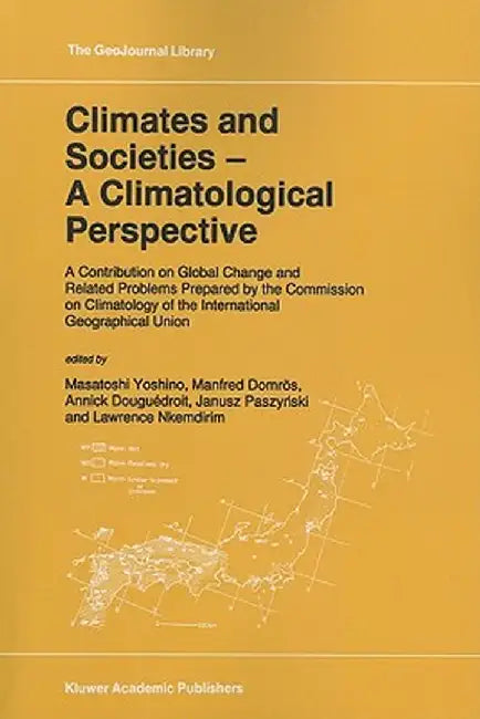 Climates and Societies - A Climatological Perspective: A Contribution on Global Change and Related Problems Prepared by the Commission on Climatology by M. Yoshino