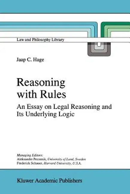 Reasoning with Rules: An Essay on Legal Reasoning and Its Underlying Logic by Jaap Hage