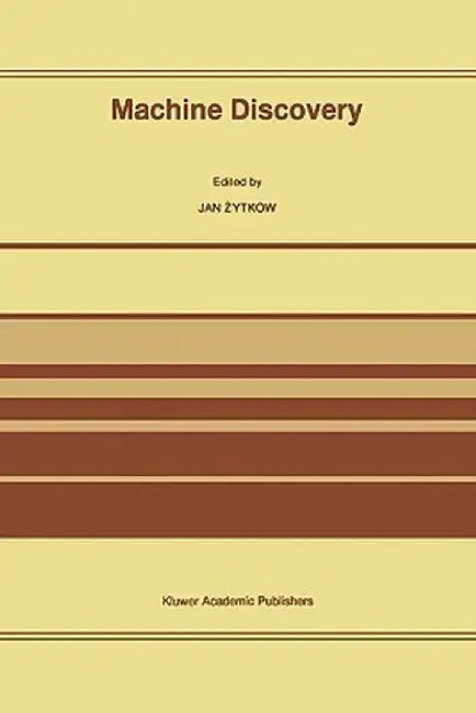 Machine Discovery: Reprinted from Foundations of Science Volume 1, No. 2, 1995/96 by Jan Zytkow
