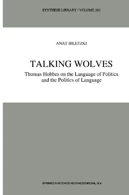 Talking Wolves: Thomas Hobbes on the Language of Politics and the Politics of Language by A. Biletzki