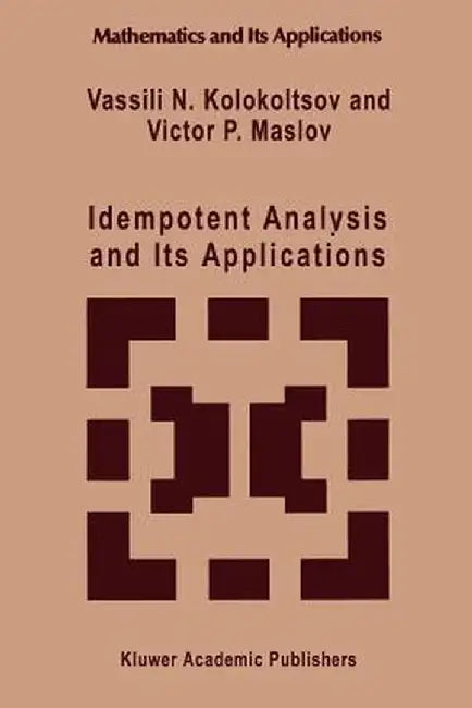 Idempotent Analysis and Its Applications by Vassili N. Kolokoltsov