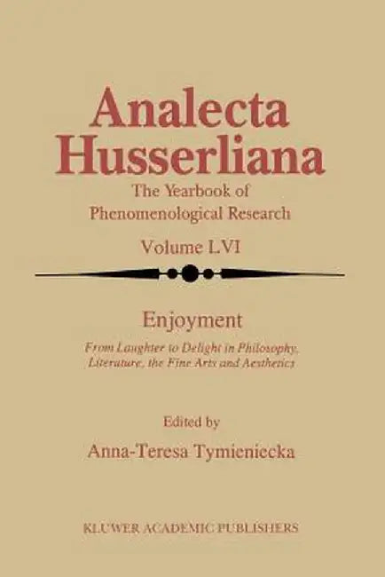 Enjoyment: From Laughter to Delight in Philosophy, Literature, the Fine Arts, and Aesthetics by Anna-Teresa Tymieniecka