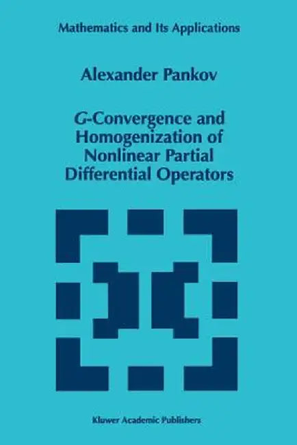 G-Convergence and Homogenization of Nonlinear Partial Differential Operators by A. A. Pankov