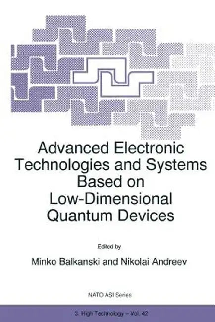 Advanced Electronic Technologies and Systems Based on Low-Dimensional Quantum Devices by M. Balkanski
