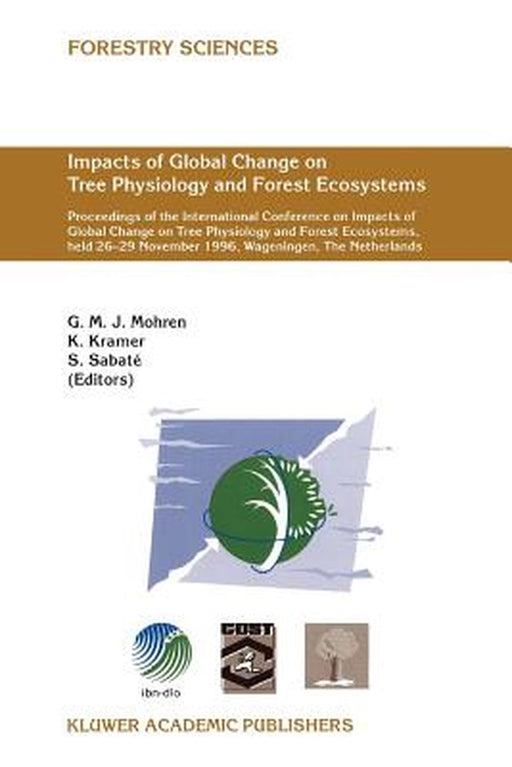 Impacts of Global Change on Tree Physiology and Forest Ecosystems: Proceedings of the International Conference on Impacts of Global Change on Tree Phy by G. M. J. Mohren