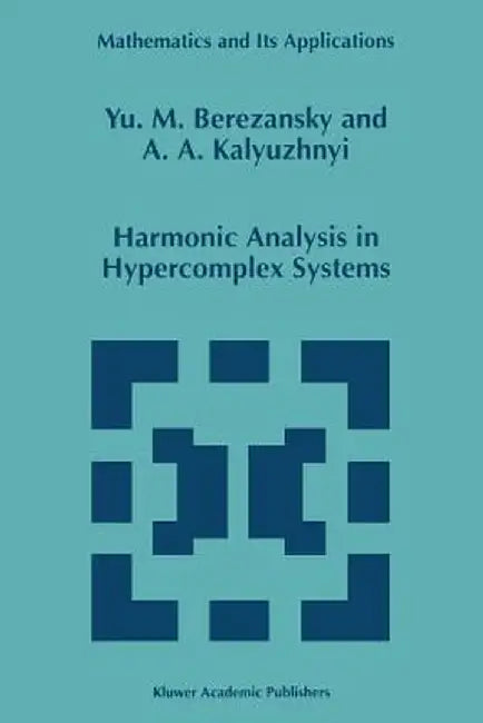 Harmonic Analysis in Hypercomplex Systems by Yu M. Berezansky