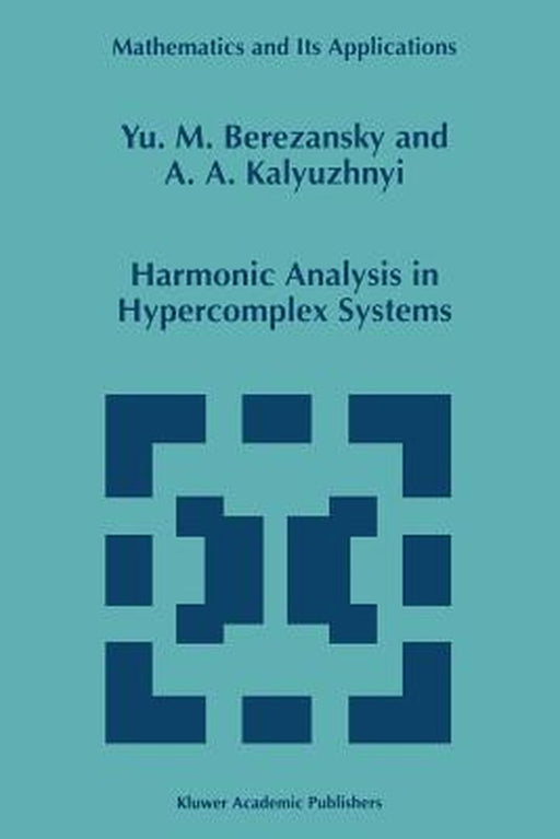 Harmonic Analysis in Hypercomplex Systems by Yu M. Berezansky