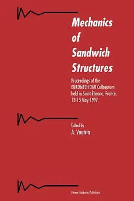 Mechanics of Sandwich Structures: Proceedings of the Euromech 360 Colloquium Held in Saint-Étienne, France, 13-15 May 1997 by A. Vautrin