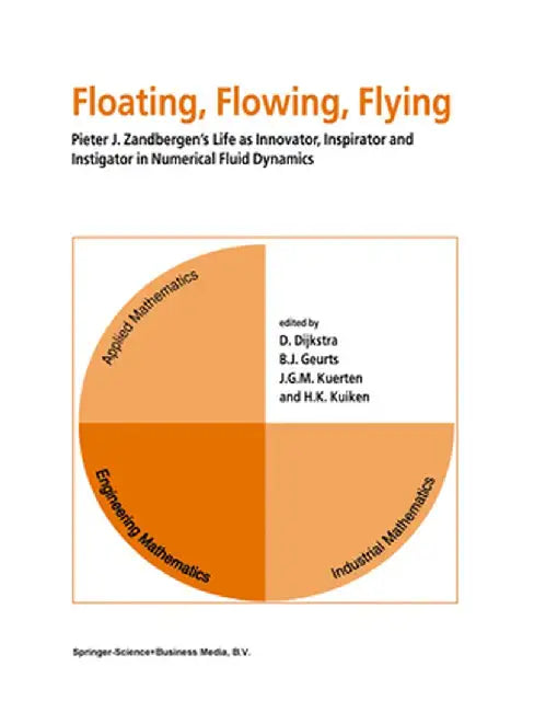Floating, Flowing, Flying: Pieter J. Zandbergen's Life as Innovator, Inspirator and Instigator in Numerical Fluid Dynamics by D. Dijkstra
