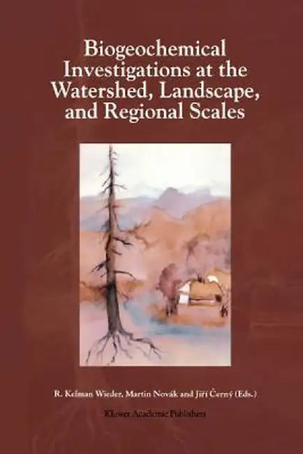 Biogeochemical Investigations at Watershed, Landscape, and Regional Scales: Refereed Papers from Biogeomon, the Third International Symposium on Ecosy by R. Kelman Wieder