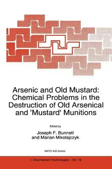 Arsenic and Old Mustard: Chemical Problems in the Destruction of Old Arsenical and `Mustard' Munitions by J. F. Bunnett