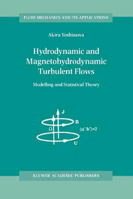 Hydrodynamic and Magnetohydrodynamic Turbulent Flows: Modelling and Statistical Theory by A. Yoshizawa