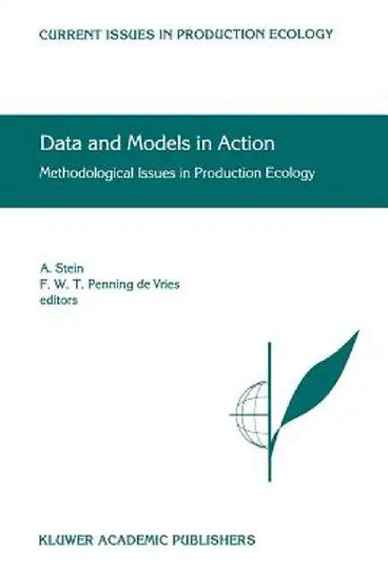 Data and Models in Action: Methodological Issues in Production Ecology by A. Stein