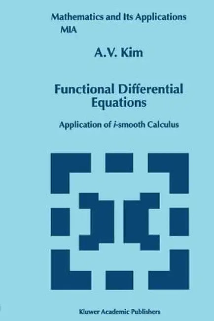 Functional Differential Equations: Application of I-Smooth Calculus by A. V. Kim