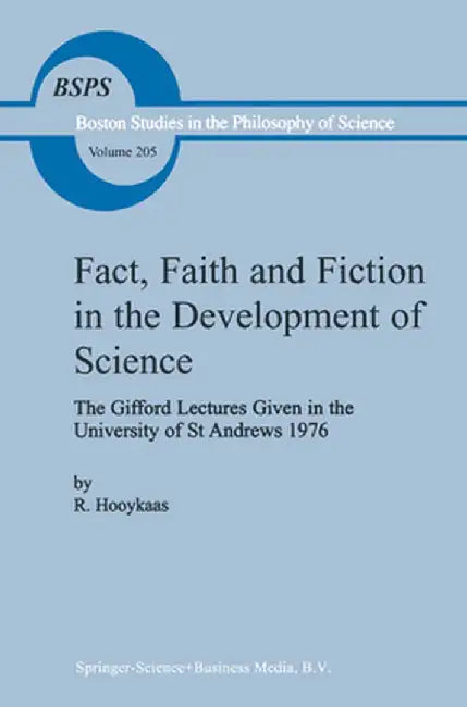 Fact, Faith and Fiction in the Development of Science: The Gifford Lectures Given in the University of St Andrews 1976 by R. Hooykaas