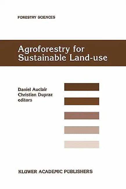 Agroforestry for Sustainable Land-Use Fundamental Research and Modelling with Emphasis on Temperate and Mediterranean Applications: Selected Papers fr by Daniel Auclair