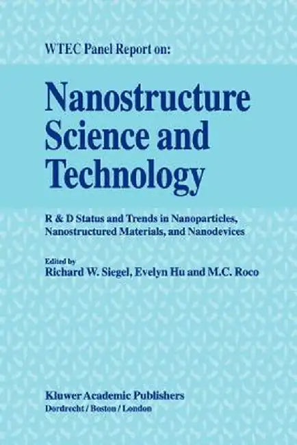 Nanostructure Science and Technology: R & D Status and Trends in Nanoparticles, Nanostructured Materials and Nanodevices by Richard W. Siegel