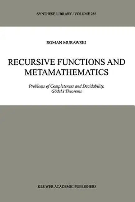 Recursive Functions and Metamathematics: Problems of Completeness and Decidability, Gödel's Theorems by Roman Murawski