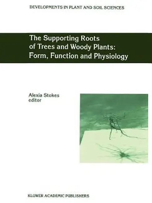 The Supporting Roots of Trees and Woody Plants: Form, Function and Physiology by A. Stokes